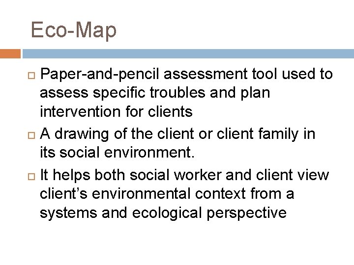 Eco-Map Paper-and-pencil assessment tool used to assess specific troubles and plan intervention for clients