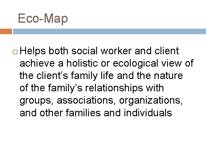 Eco-Map Helps both social worker and client achieve a holistic or ecological view of