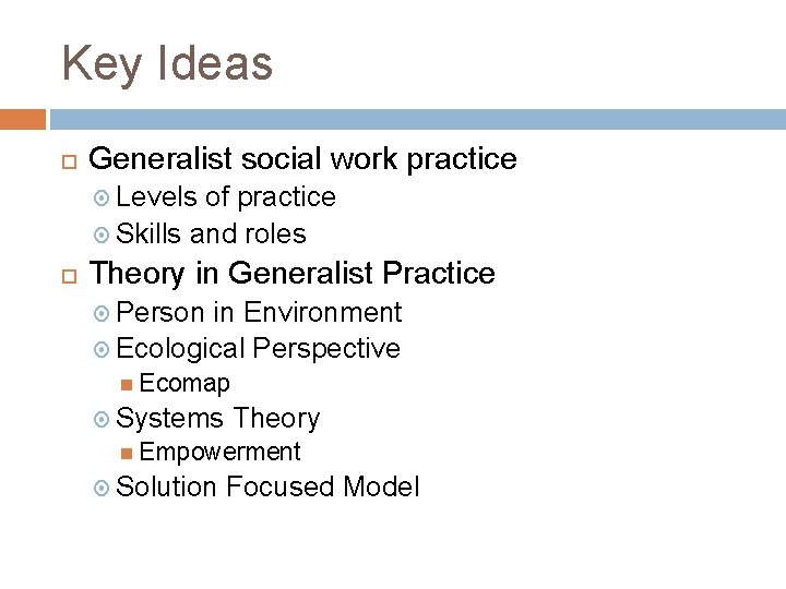 Key Ideas Generalist social work practice Levels of practice Skills and roles Theory in