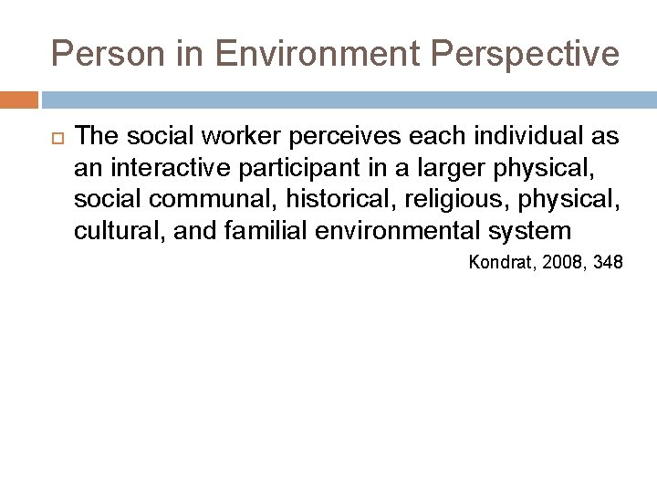 Person in Environment Perspective The social worker perceives each individual as an interactive participant