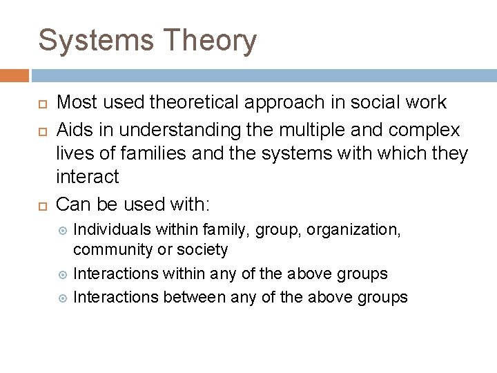 Systems Theory Most used theoretical approach in social work Aids in understanding the multiple