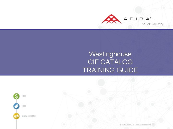 Westinghouse CIF CATALOG TRAINING GUIDE © 2013 Ariba, Inc. All rights reserved. 
