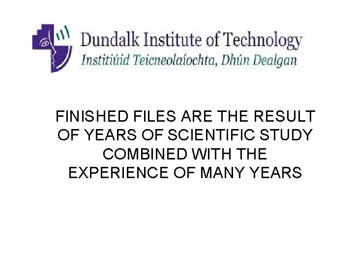 FINISHED FILES ARE THE RESULT OF YEARS OF SCIENTIFIC STUDY COMBINED WITH THE EXPERIENCE