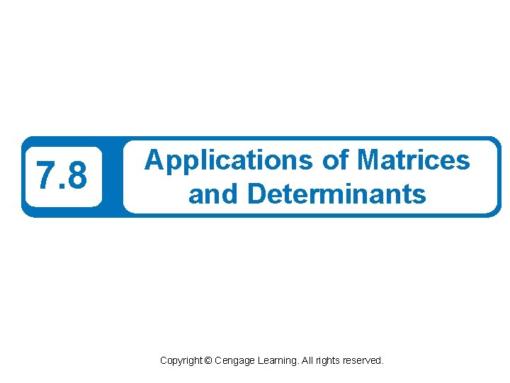 7. 8 Applications of Matrices and Determinants Copyright © Cengage Learning. All rights reserved.