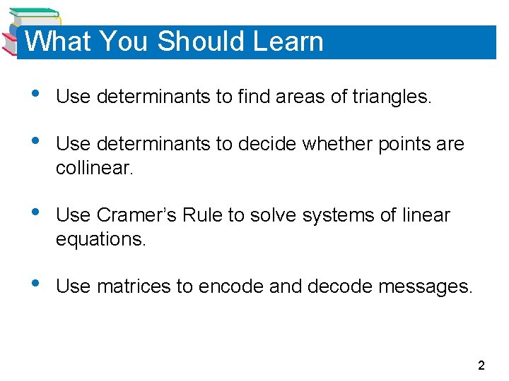 What You Should Learn • Use determinants to find areas of triangles. • Use