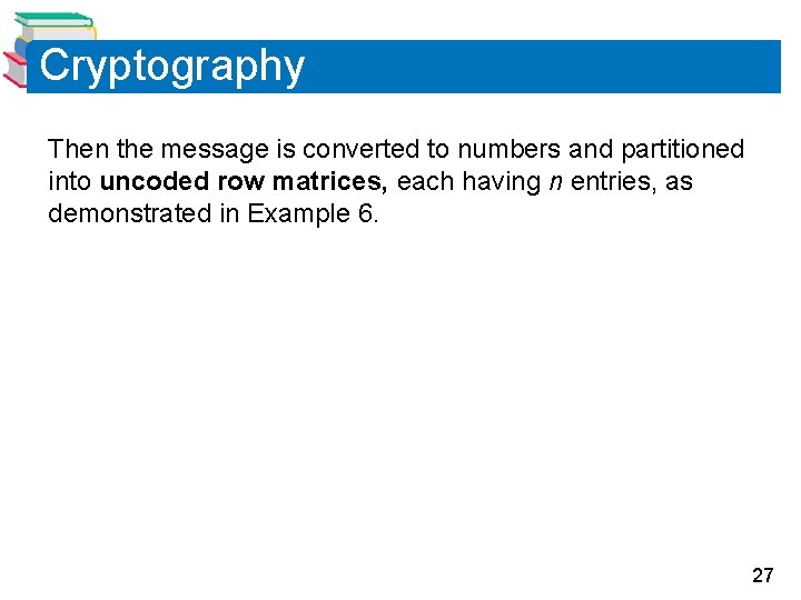 Cryptography Then the message is converted to numbers and partitioned into uncoded row matrices,