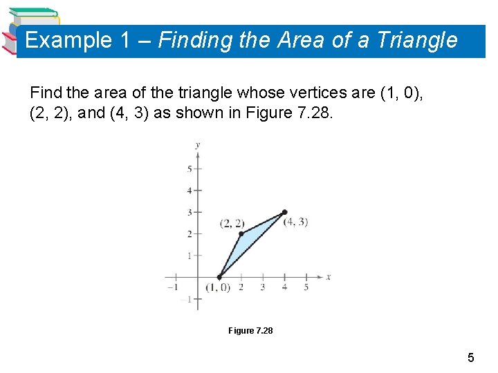 Example 1 – Finding the Area of a Triangle Find the area of the