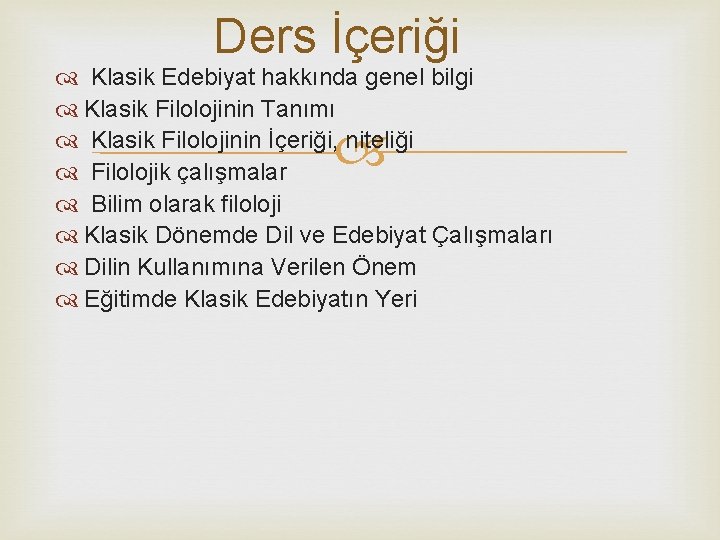 Ders İçeriği Klasik Edebiyat hakkında genel bilgi Klasik Filolojinin Tanımı Klasik Filolojinin İçeriği, niteliği