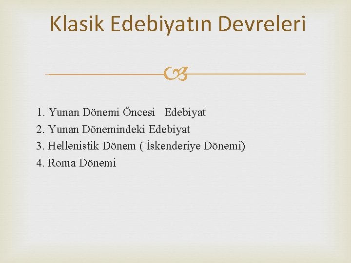 Klasik Edebiyatın Devreleri 1. Yunan Dönemi Öncesi Edebiyat 2. Yunan Dönemindeki Edebiyat 3. Hellenistik