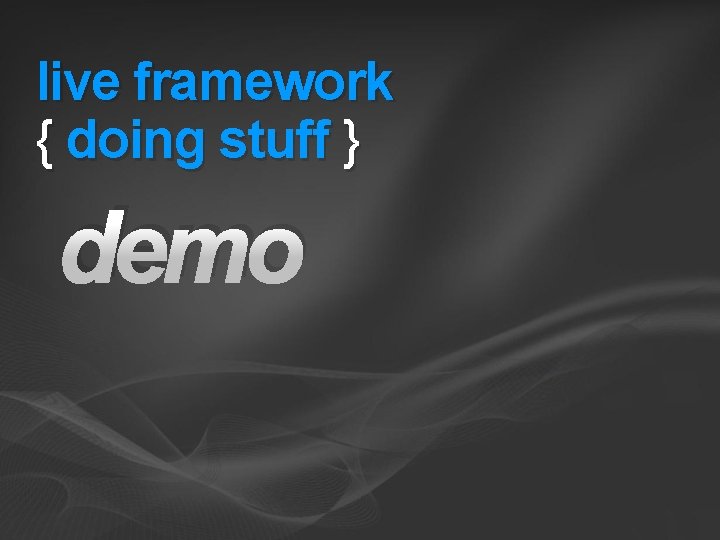 live framework { doing stuff } demo live framework { doing stuff } demo