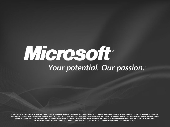 © 2007 Microsoft Corporation. All rights reserved. Microsoft, Windows Vista and other product names © 2007 Microsoft Corporation. All rights reserved. Microsoft, Windows Vista and other product names