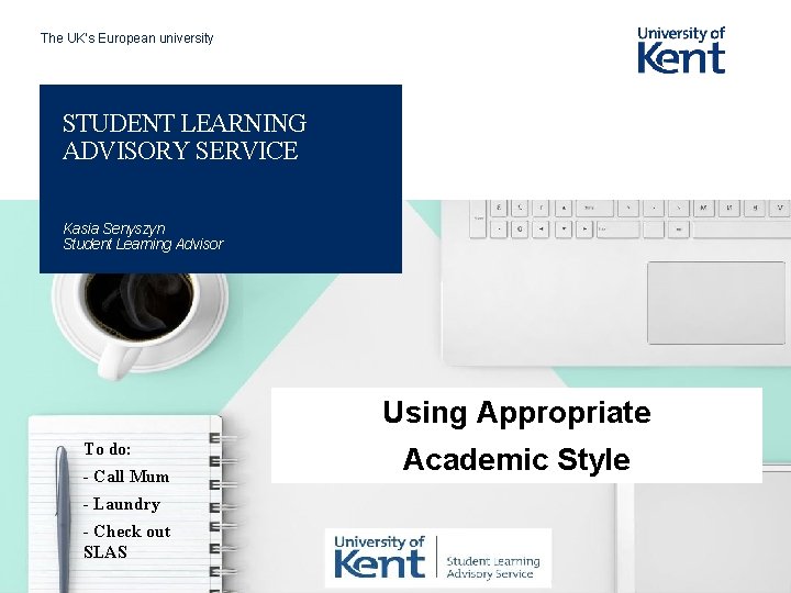 The UK’s European university STUDENT LEARNING ADVISORY SERVICE Kasia Senyszyn Student Learning Advisor Using