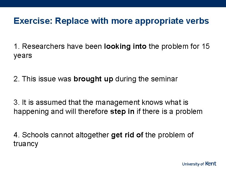 Exercise: Replace with more appropriate verbs 1. Researchers have been looking into the problem