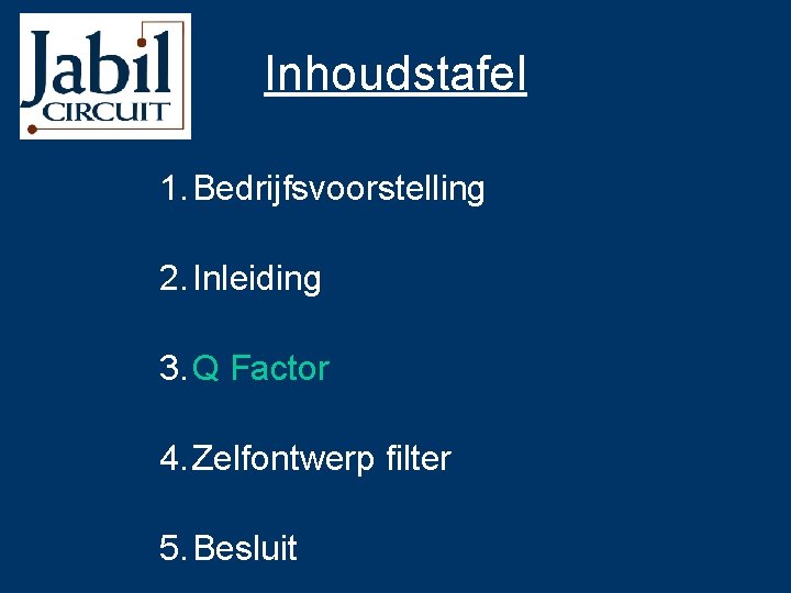 Inhoudstafel 1. Bedrijfsvoorstelling 2. Inleiding 3. Q Factor 4. Zelfontwerp filter 5. Besluit 