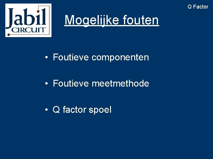 Q Factor Mogelijke fouten • Foutieve componenten • Foutieve meetmethode • Q factor spoel