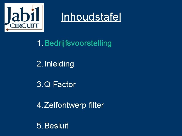 Inhoudstafel 1. Bedrijfsvoorstelling 2. Inleiding 3. Q Factor 4. Zelfontwerp filter 5. Besluit 