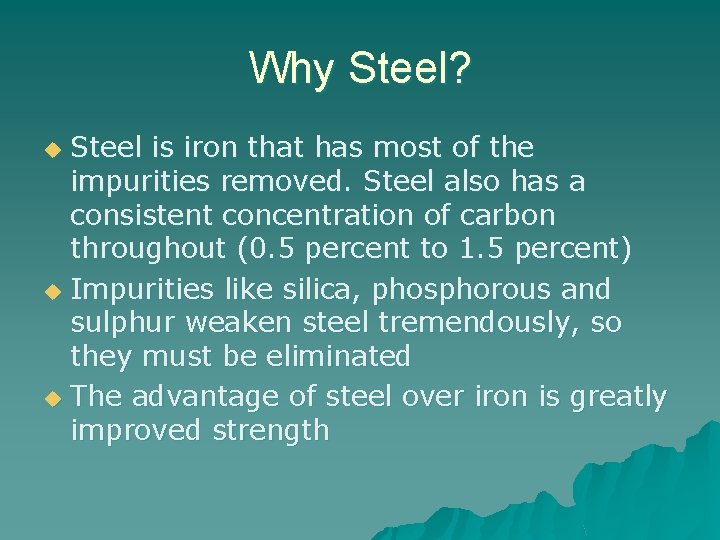 Why Steel? Steel is iron that has most of the impurities removed. Steel also