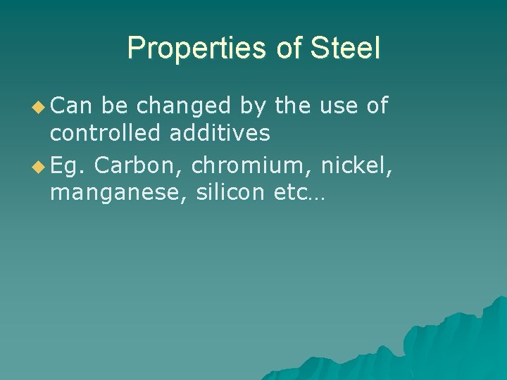 Properties of Steel u Can be changed by the use of controlled additives u