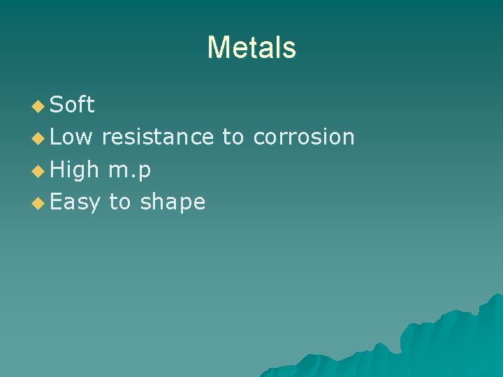 Metals u Soft u Low resistance to corrosion u High m. p u Easy