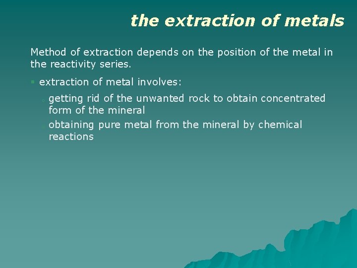 the extraction of metals Method of extraction depends on the position of the metal