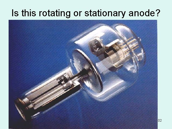 Is this rotating or stationary anode? 102 