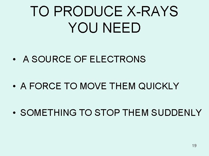 TO PRODUCE X-RAYS YOU NEED • A SOURCE OF ELECTRONS • A FORCE TO