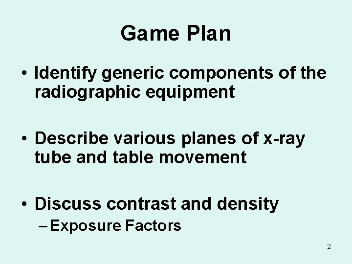 Game Plan • Identify generic components of the radiographic equipment • Describe various planes