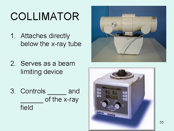 COLLIMATOR 1. Attaches directly below the x-ray tube 2. Serves as a beam limiting