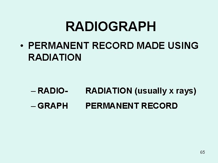 RADIOGRAPH • PERMANENT RECORD MADE USING RADIATION – RADIO- RADIATION (usually x rays) –