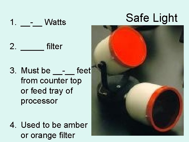 1. __-__ Watts Safe Light 2. _____ filter 3. Must be __-__ feet from