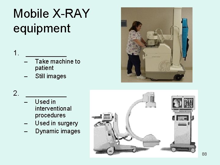 Mobile X-RAY equipment 1. _____ – – Take machine to patient Still images 2.