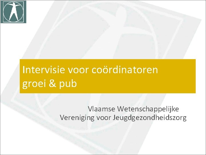 Intervisie voor coördinatoren groei & pub Vlaamse Wetenschappelijke Vereniging voor Jeugdgezondheidszorg 