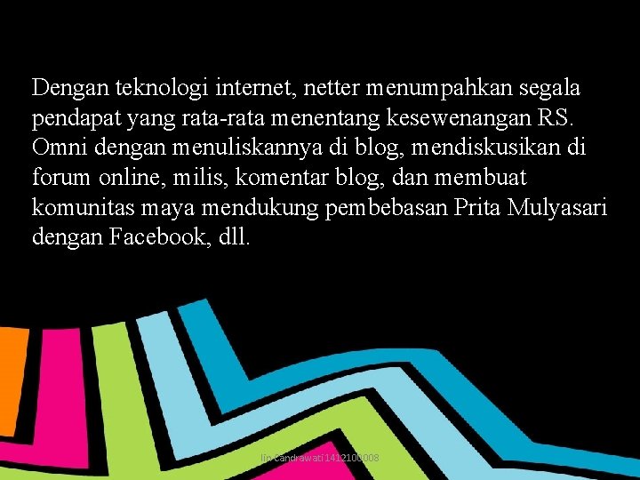 Dengan teknologi internet, netter menumpahkan segala pendapat yang rata-rata menentang kesewenangan RS. Omni dengan