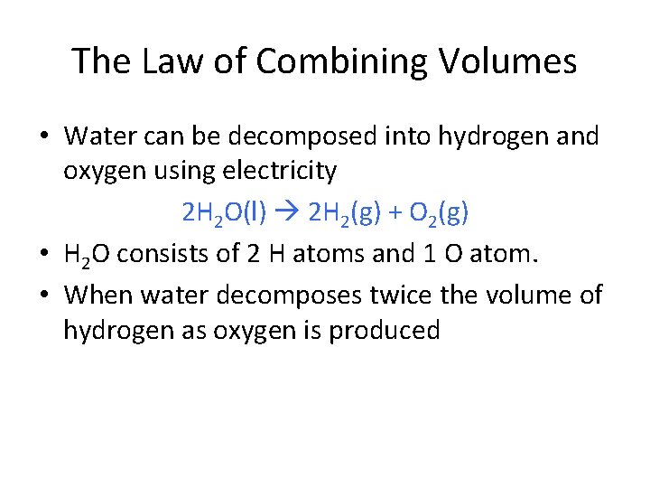 The Law of Combining Volumes • Water can be decomposed into hydrogen and oxygen