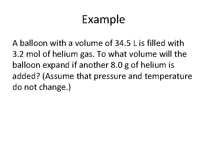 Example A balloon with a volume of 34. 5 L is filled with 3.