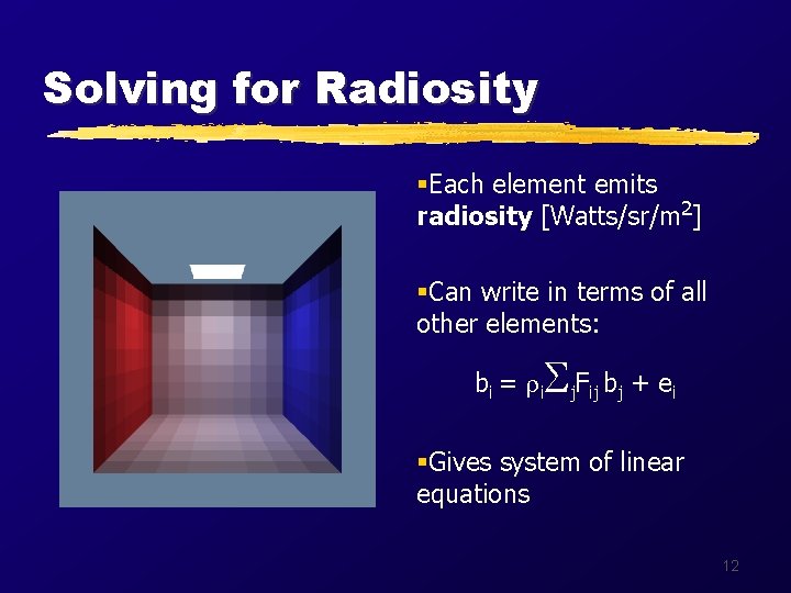 Solving for Radiosity §Each element emits radiosity [Watts/sr/m 2] §Can write in terms of