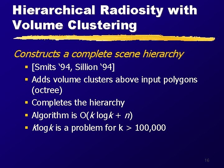 Hierarchical Radiosity with Volume Clustering Constructs a complete scene hierarchy § [Smits ‘ 94,