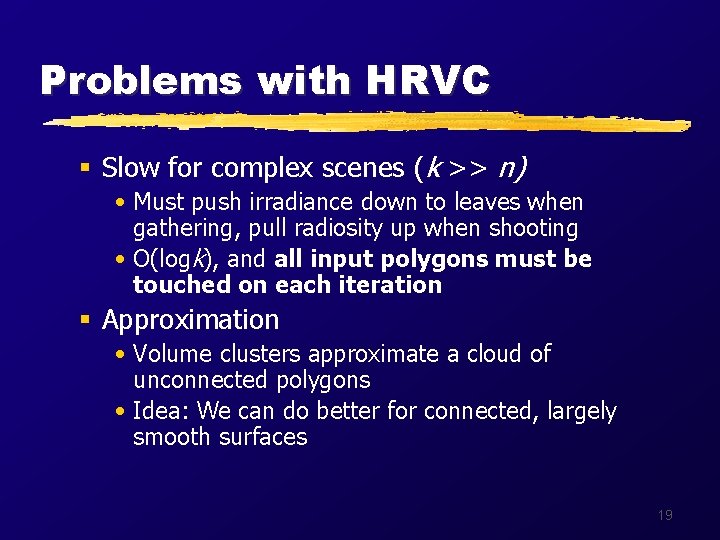 Problems with HRVC § Slow for complex scenes (k >> n) • Must push