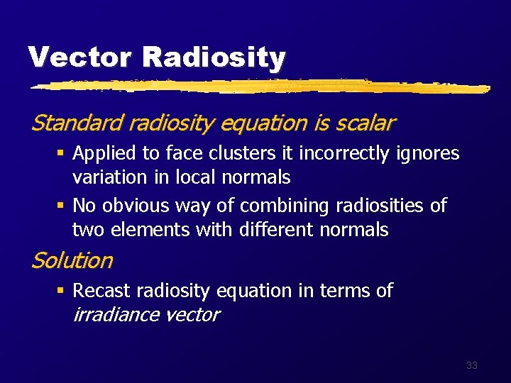 Vector Radiosity Standard radiosity equation is scalar § Applied to face clusters it incorrectly