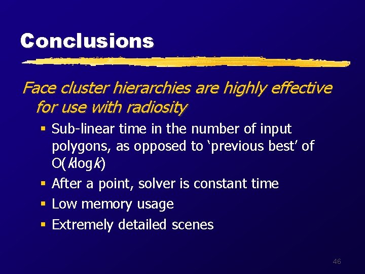 Conclusions Face cluster hierarchies are highly effective for use with radiosity § Sub-linear time