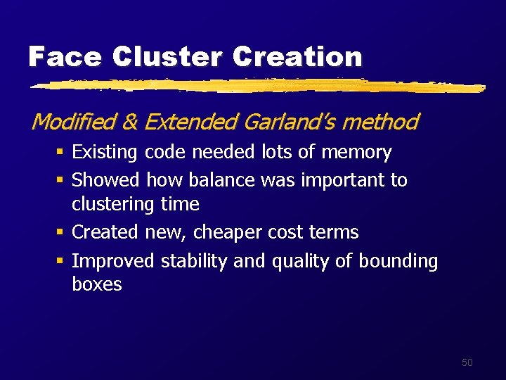 Face Cluster Creation Modified & Extended Garland’s method § Existing code needed lots of