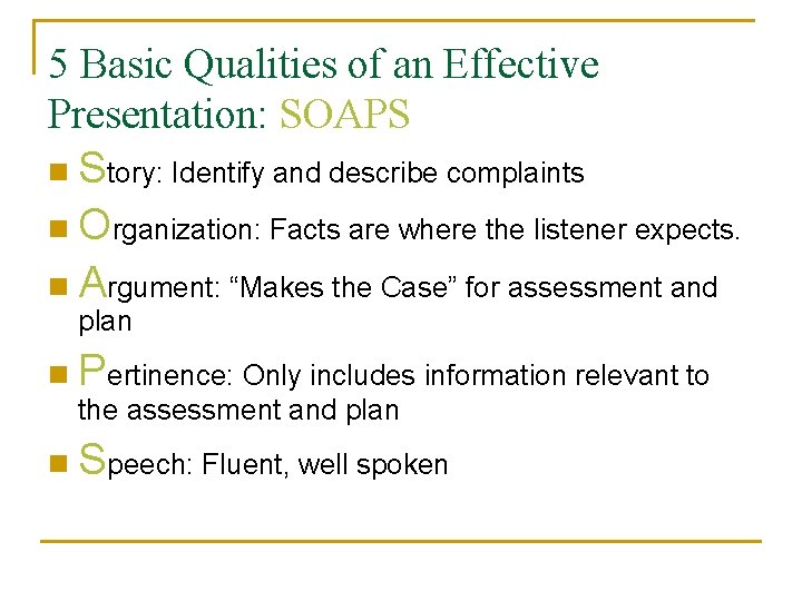 5 Basic Qualities of an Effective Presentation: SOAPS n Story: Identify and describe complaints