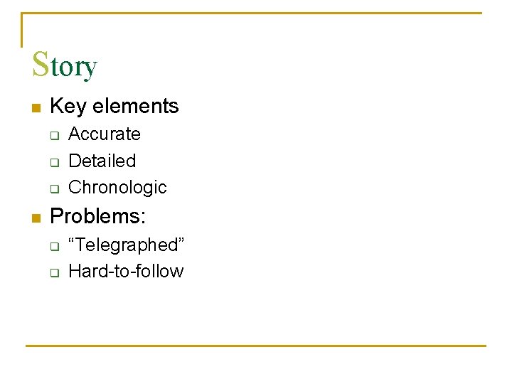 Story n Key elements q q q n Accurate Detailed Chronologic Problems: q q