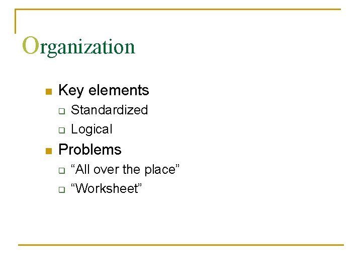 Organization n Key elements q q n Standardized Logical Problems q q “All over