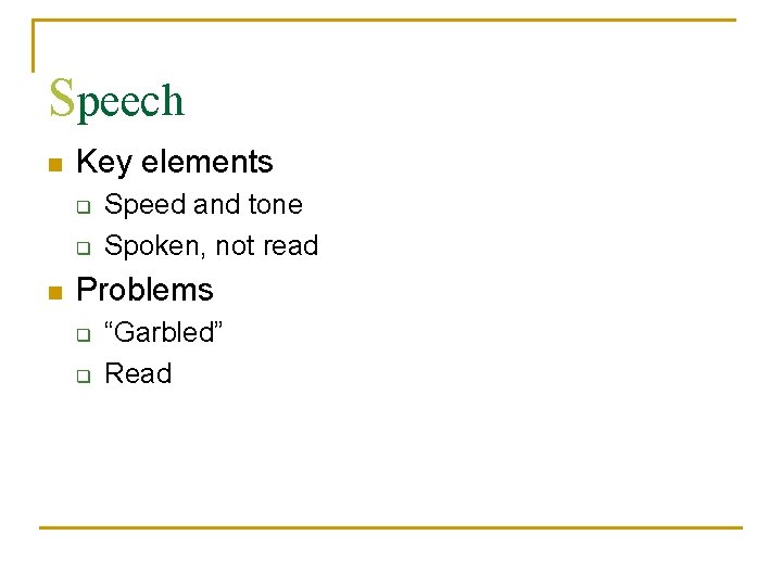 Speech n Key elements q q n Speed and tone Spoken, not read Problems