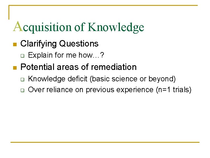 Acquisition of Knowledge n Clarifying Questions q n Explain for me how…? Potential areas