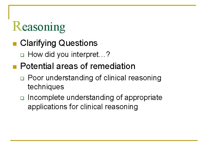 Reasoning n Clarifying Questions q n How did you interpret…? Potential areas of remediation