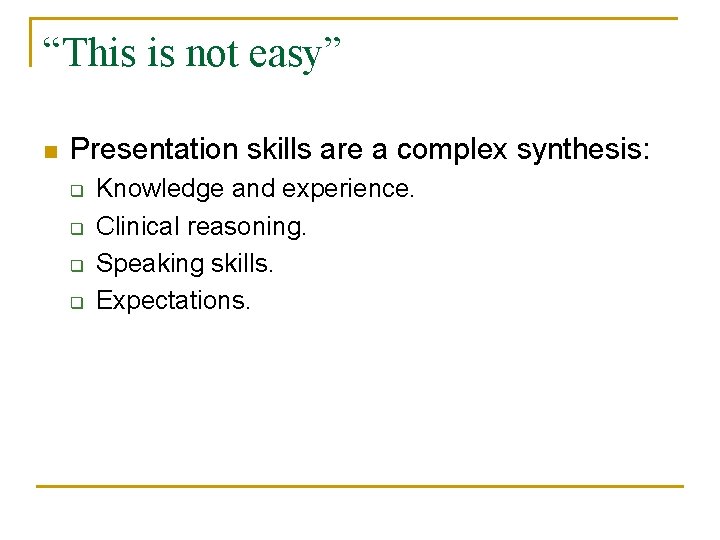 “This is not easy” n Presentation skills are a complex synthesis: q q Knowledge