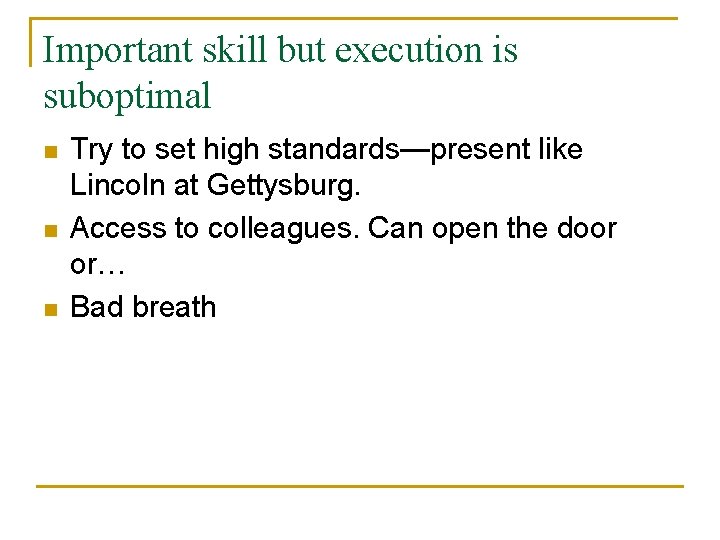 Important skill but execution is suboptimal n n n Try to set high standards—present