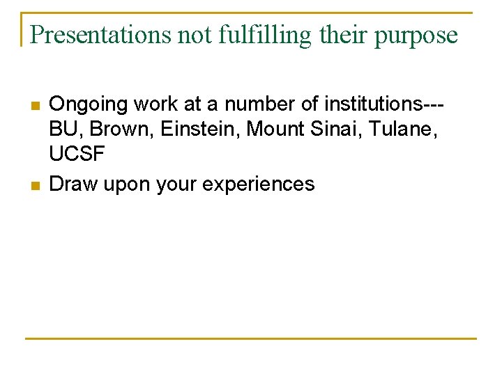 Presentations not fulfilling their purpose n n Ongoing work at a number of institutions---